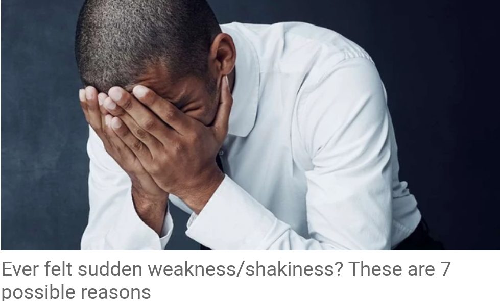 Ever felt sudden weak spot/shakiness? These are 7 potential causes